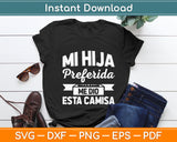 Mi Hija Preferida Me Dio Esta Camisa Svg Digital Cutting File