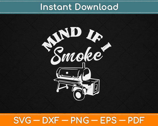 Mind if I Smoke - Funny BBQ Smoker & Grilling Svg Digital Cutting File
