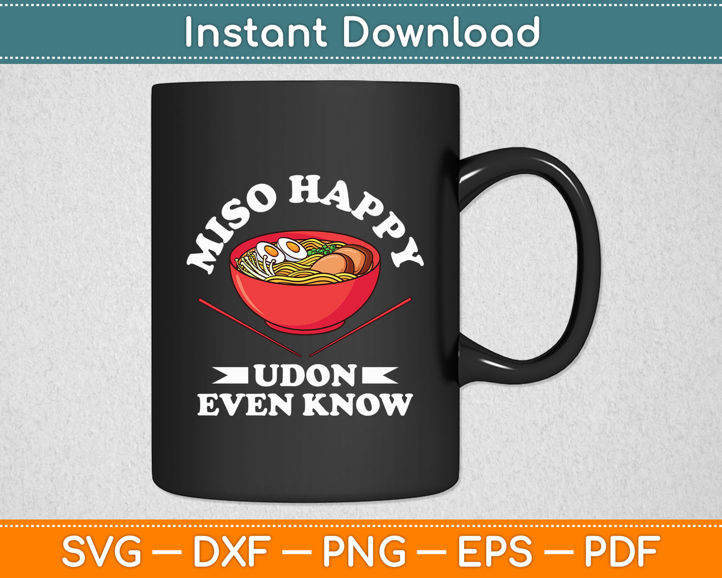 Miso Happy Udon Even Know Ramen Noodle Kawaii Funny Svg Digital Cutting File