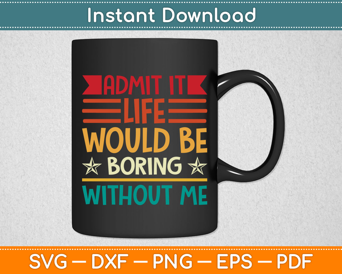 Admit It Life Would Be Boring Without Me Svg Digital Cutting File