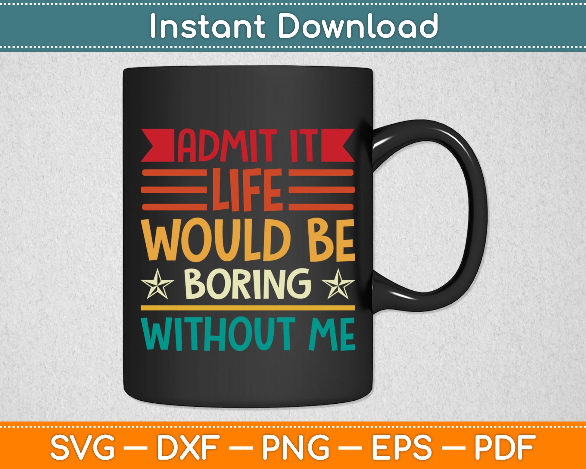 Admit It Life Would Be Boring Without Me Svg Digital Cutting File