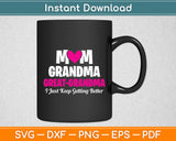 Mom Grandma Great Grandma I Just Keep Getting Better Mother Svg Digital Cutting File