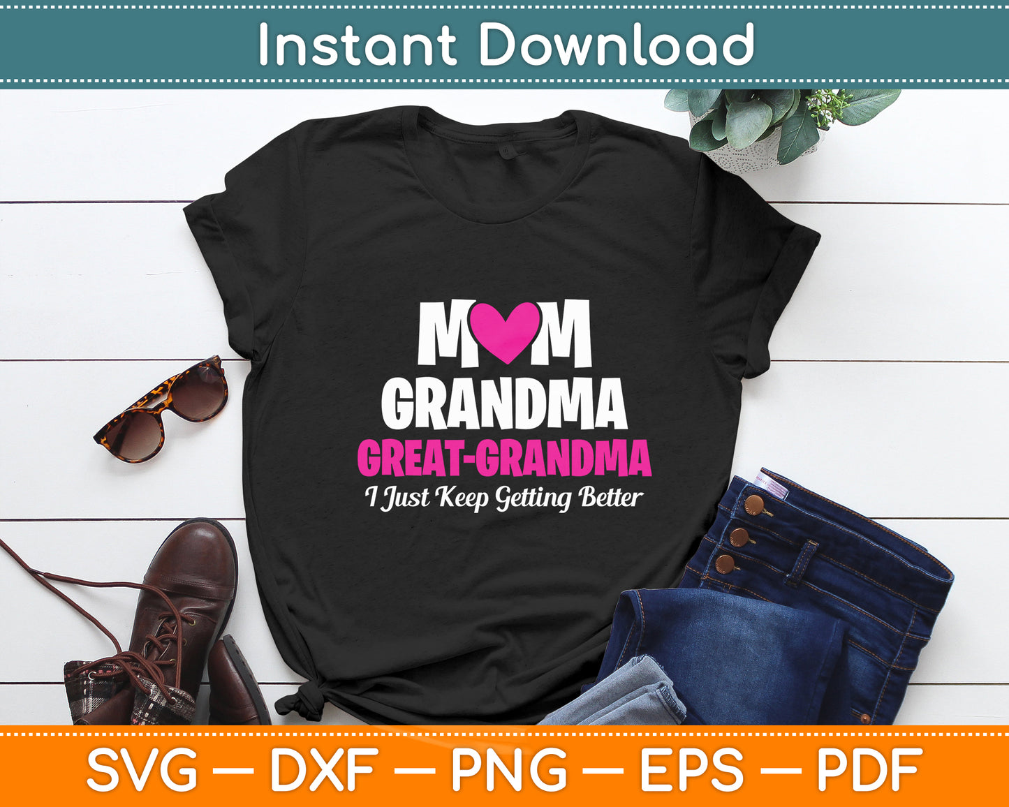 Mom Grandma Great Grandma I Just Keep Getting Better Mother Svg Digital Cutting File