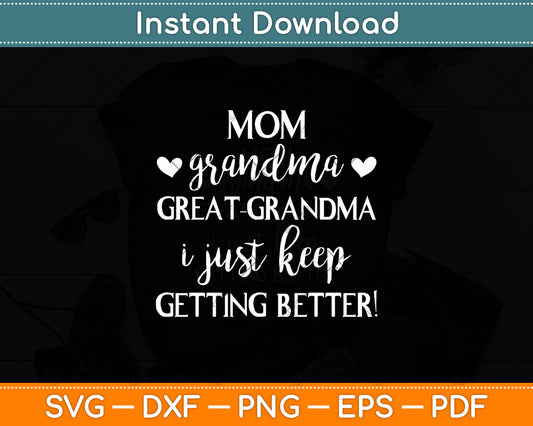 Mom Grandma Great Grandma I Just Keep Getting Better Svg Digital Cutting File
