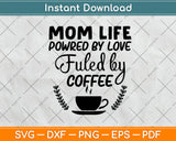 Mom Life Powered By Love Fueled By Coffee Svg Png Dxf Digital Cutting File