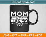 Mom Of The Birthday Dude Party B-day Boy Proud Birthday Svg Digital Cutting File