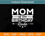 Mom Of The Birthday Dude Party B-day Boy Proud Birthday Svg Digital Cutting File