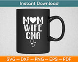 Mom Wife CNA - Certified Nurse Assistant Svg Digital Cutting File