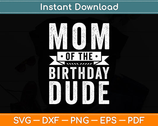 Mom of the Birthday Dude Svg Digital Cutting File
