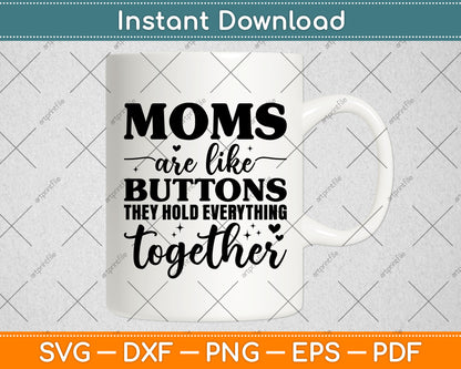 Moms Are Like Buttons They Hold Everything Together Svg Digital Cutting File