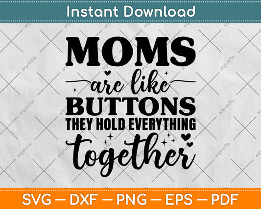 Moms Are Like Buttons They Hold Everything Together Svg Digital Cutting File
