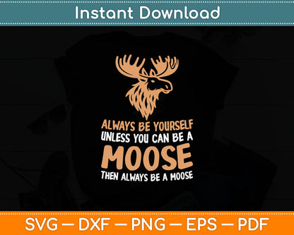 Moose Alaska Always Be Yourself Unless You Can Be A Moose Svg Digital Cutting File