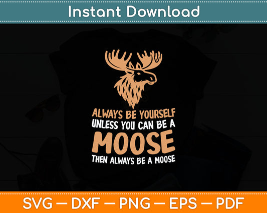 Moose Alaska Always Be Yourself Unless You Can Be A Moose Svg Digital Cutting File
