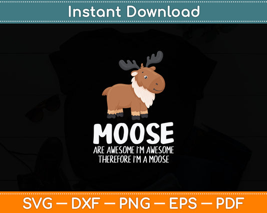 Moose Are Awesome I'm Awesome Therefore I'm A Moose Svg Digital Cutting File