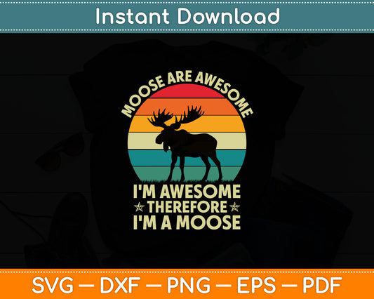 Moose Are Awesome I'm Awesome Therefore I'm a Moose Svg Digital Cutting File