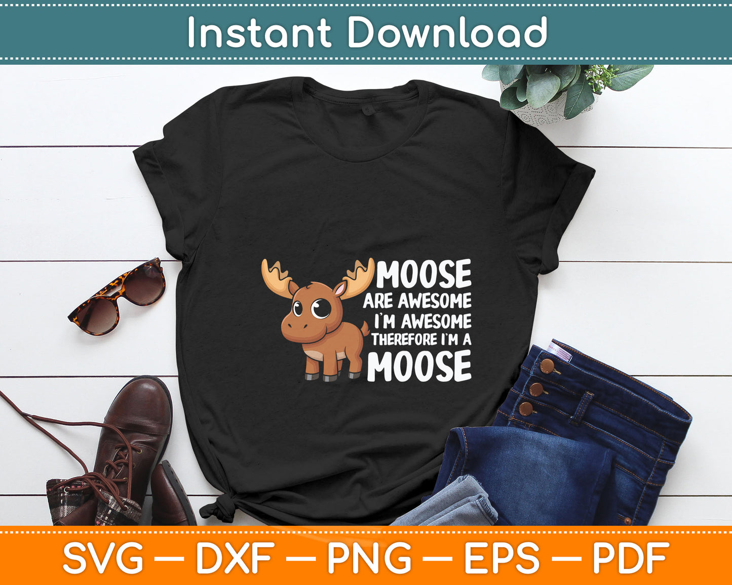 Moose Are Awesome I'm Awesome Therefore I'm a Moose Svg Digital Cutting File