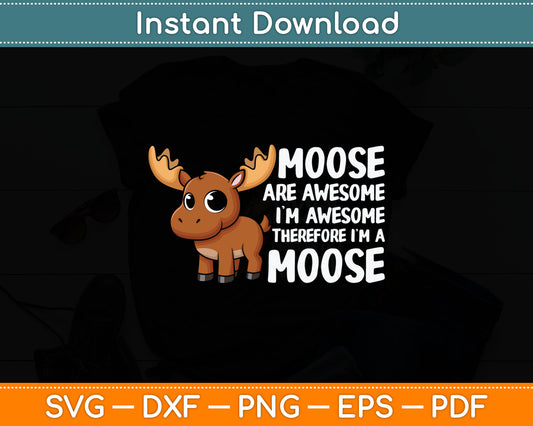 Moose Are Awesome I'm Awesome Therefore I'm a Moose Svg Digital Cutting File
