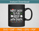 Most Likely To Play Golf With Santa Family Christmas Svg Digital Cutting File