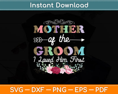 Mother Of The Groom I Loved Him First For Mother's Day Svg Digital Cutting File