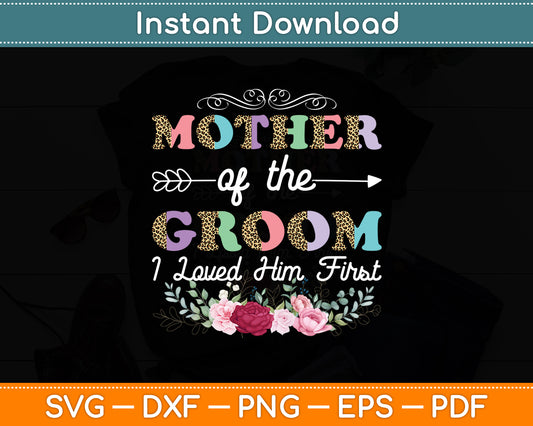 Mother Of The Groom I Loved Him First For Mother's Day Svg Digital Cutting File