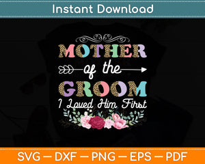 Mother Of The Groom I Loved Him First For Mother's Day Svg Digital Cutting File