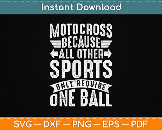 Motocross Because All Other Sports Require One Ball SVG PNG Digital Cutting File