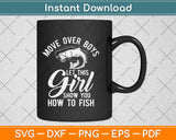 Move Over Boys Let This Girl Show You How To Fish Funny Svg Png Dxf Digital Cutting File