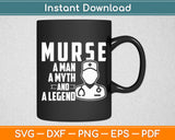 Murse A Man A Myth And A Legend - Male Nurse Nursing Svg Digital Cutting File