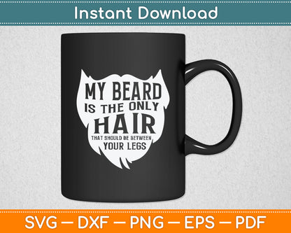 My Beard Is Only Hair Should Be Between Your Legs I Beard Svg Digital Cutting File