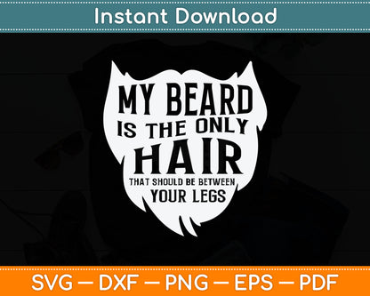 My Beard Is Only Hair Should Be Between Your Legs I Beard Svg Digital Cutting File
