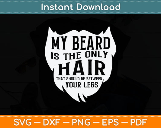 My Beard Is Only Hair Should Be Between Your Legs I Beard Svg Digital Cutting File
