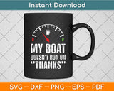 My Boat Doesn't Run On Thanks Boating Gifts for Boat Owners Svg Digital Cutting File