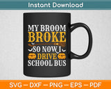 My Broom Broke So Now I Drive School Bus Driver Halloween Funny Svg Cutting File