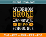 My Broom Broke So Now I Drive School Bus Driver Halloween Funny Svg Cutting File