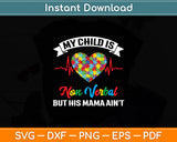 My Child Non Verbal But HIs Mama Ain't Autism Awareness Mom Svg Digital Cutting File