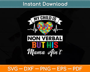 My Child Non Verbal But HIs Mama Ain't Autism Awareness Mom Svg Digital Cutting File