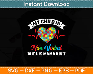 My Child Is Non Verbal But HIs Mama Ain't Autism Awareness Mom Svg Digital Cutting File