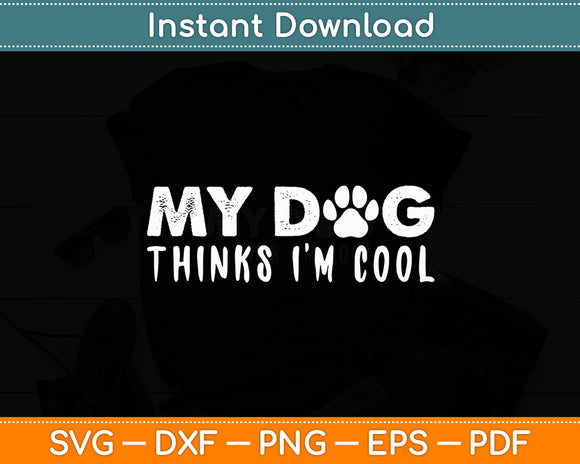 My Dog Thinks I'm Cool - Dog Lovers Svg Digital Cutting File