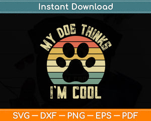 My Dog Thinks I'm Cool Dog Lover Retro Funny Svg Digital Cutting File