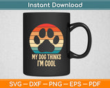 My Dog Thinks I'm Cool Dog Paw Retro Dog Lover Funny Svg Digital Cutting File