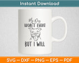 My Dog Won't Fight But I Will - Pitbull Svg Digital Cutting File