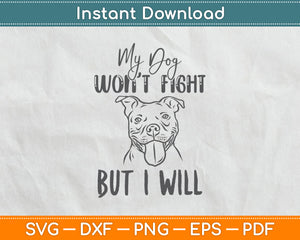 My Dog Won't Fight But I Will - Pitbull Svg Digital Cutting File