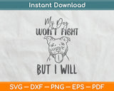 My Dog Won't Fight But I Will - Pitbull Svg Digital Cutting File