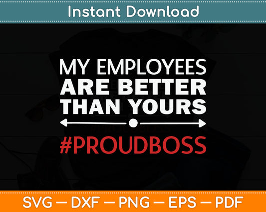 My Employees Are Better Than Yours Boss Appreciation Svg Digital Cutting File