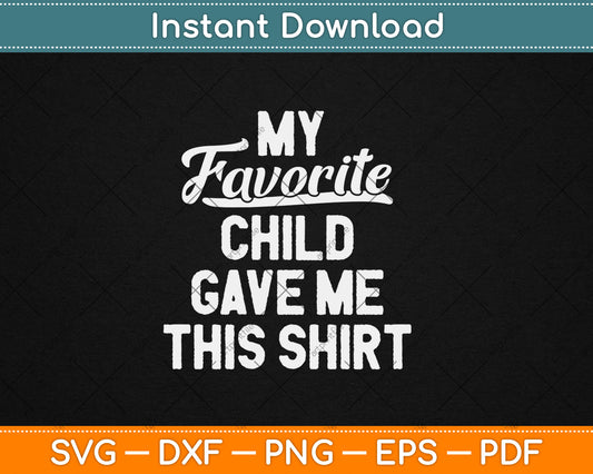 My Favorite Child Gave Me This Funny Father's Day Svg Digital Cutting File