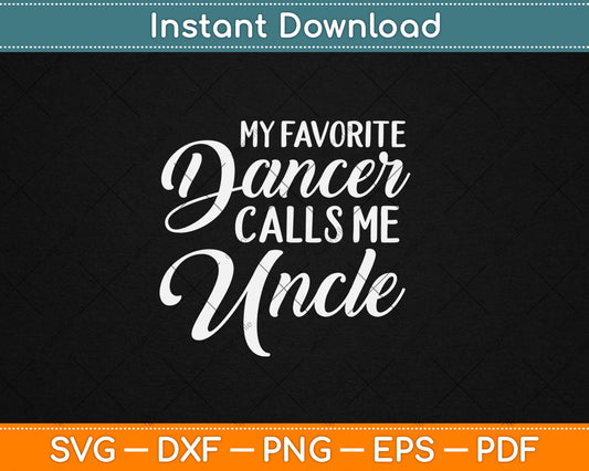 My Favorite Dancer Calls Me Uncle Svg Design Cricut Printable Cutting File