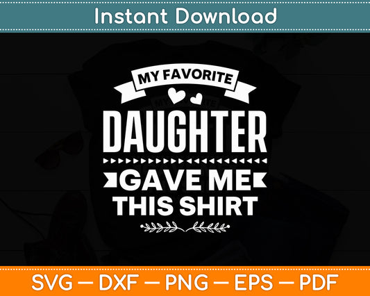 My Favorite Daughter Gave Me This Shirt Svg Digital Cutting File