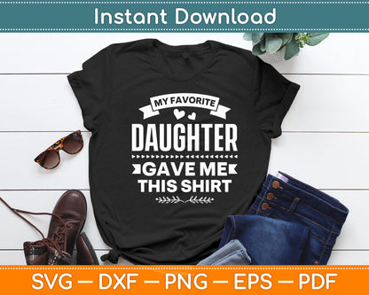 My Favorite Daughter Gave Me This Shirt Svg Digital Cutting File