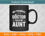 My Favorite Doctor Calls Me Aunt Mother's Day Svg Digital Cutting File