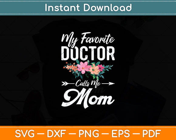 My Favorite Doctor Calls Me Mom Flowers Mothers Day Svg Digital Cutting File